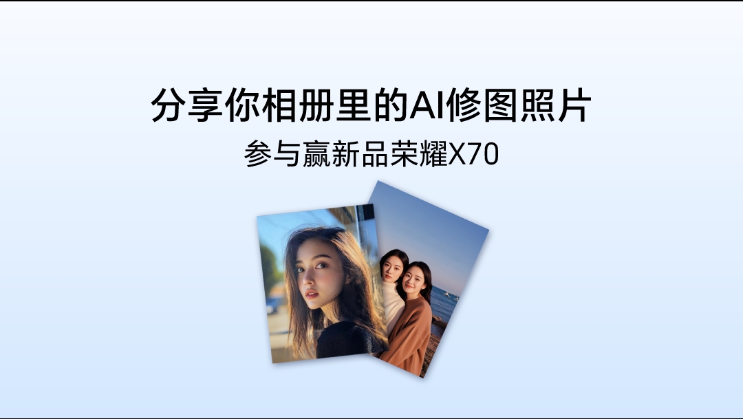 【活动】荣耀X60系列、X50系列的用户看过来啦！分享一张你相册里的AI修图照片，参与活动赢新品荣耀X70,荣耀X60系列-荣耀俱乐部