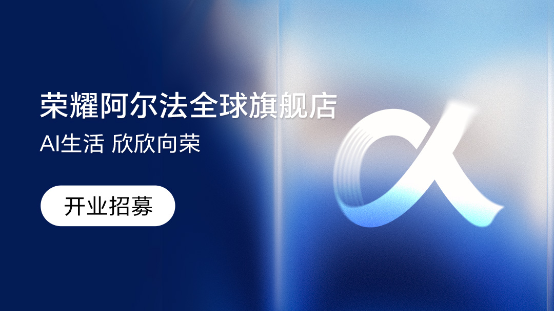 【活动招募】荣耀阿尔法全球旗舰店开业活动招募,MagicOS-荣耀俱乐部
