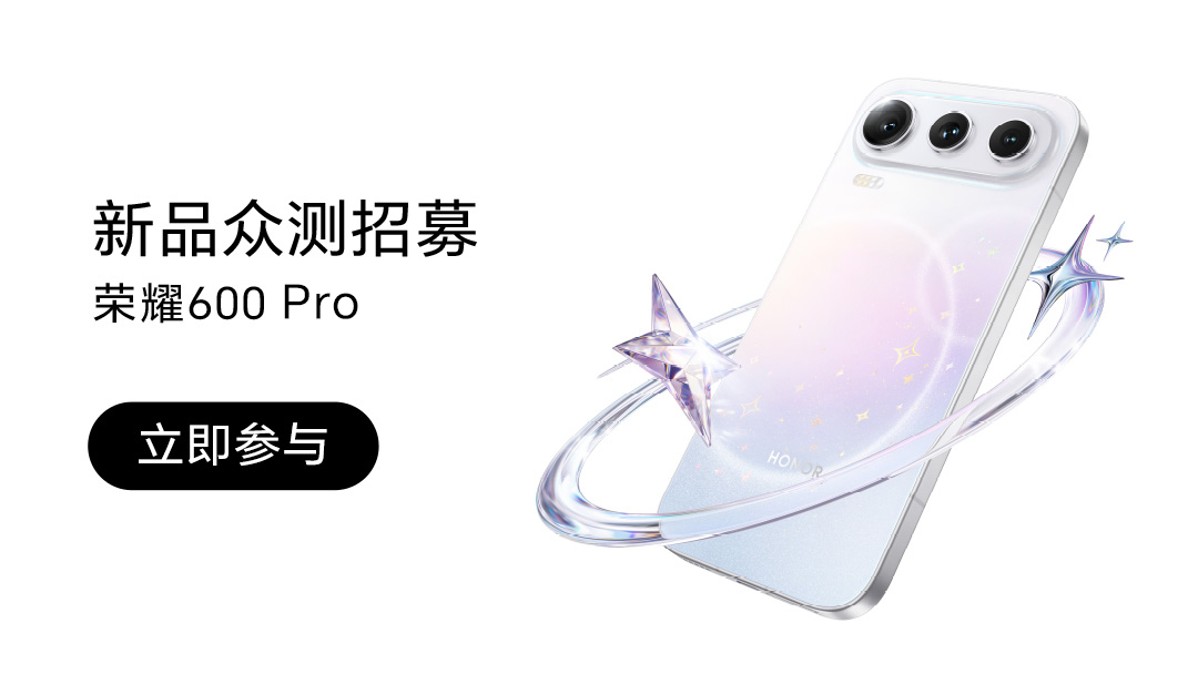 荣耀600 Pro新品众测招募 | 共计3部,荣耀600系列-荣耀俱乐部